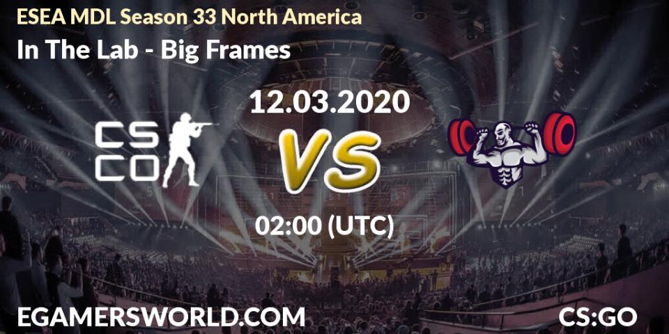 Prognose für das Spiel In The Lab VS Big Frames. 12.03.2020 at 02:10. Counter-Strike (CS2) - ESEA MDL Season 33 North America