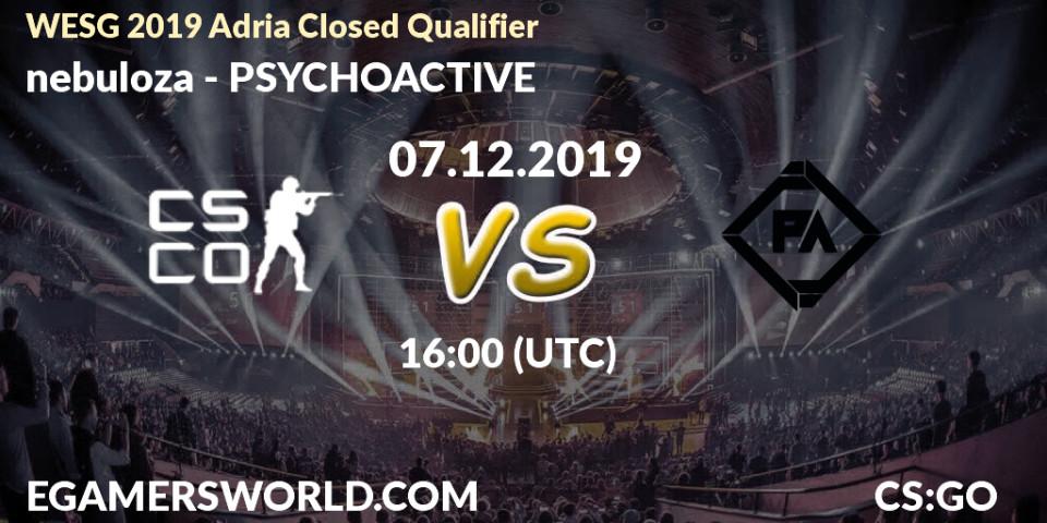 Prognose für das Spiel nebuloza VS PSYCHOACTIVE. 07.12.2019 at 16:00. Counter-Strike (CS2) - WESG 2019 Adria Closed Qualifier