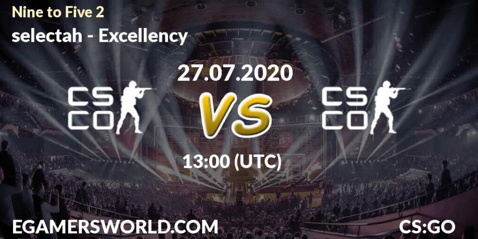 Prognose für das Spiel selectah VS Excellency. 27.07.2020 at 13:00. Counter-Strike (CS2) - Nine to Five 2