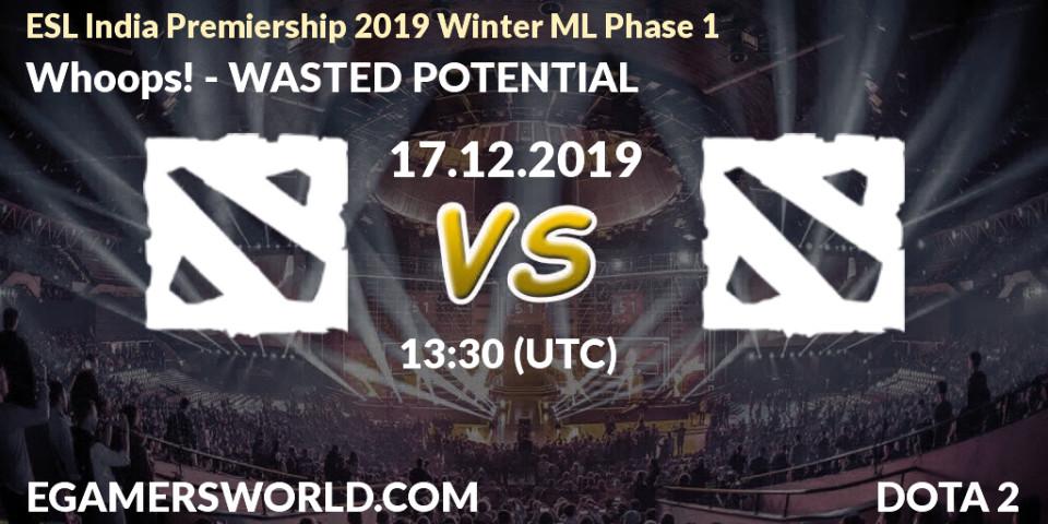 Prognose für das Spiel Whoops! VS WASTED POTENTIAL. 17.12.19. Dota 2 - ESL India Premiership 2019 Winter ML Phase 1