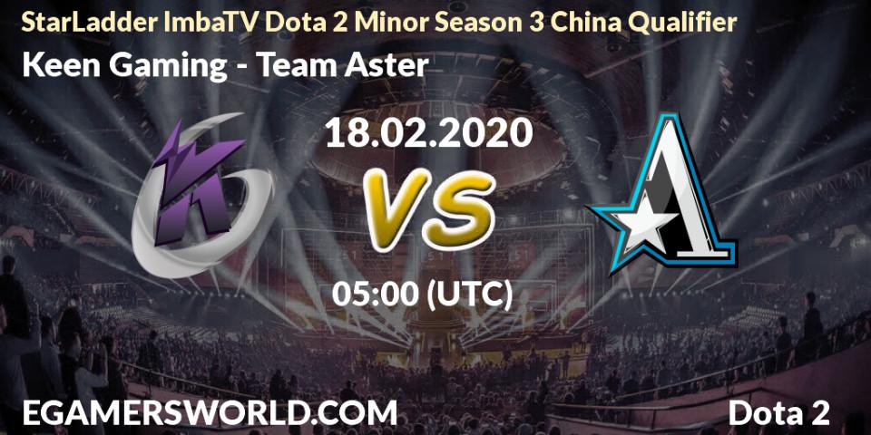 Prognose für das Spiel Keen Gaming VS Team Aster. 18.02.20. Dota 2 - StarLadder ImbaTV Dota 2 Minor Season 3 China Qualifier