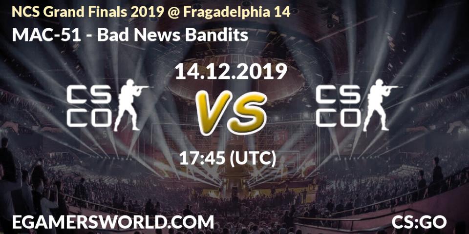 Prognose für das Spiel MAC-51 VS Bad News Bandits. 14.12.19. CS2 (CS:GO) - NCS Grand Finals 2019 @ Fragadelphia 14