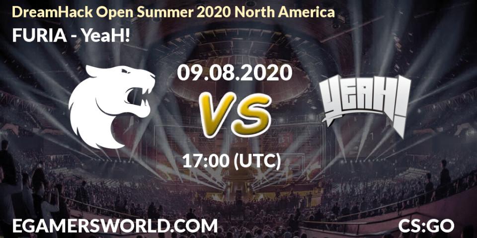 Prognose für das Spiel FURIA VS YeaH!. 09.08.2020 at 18:50. Counter-Strike (CS2) - DreamHack Open Summer 2020 North America