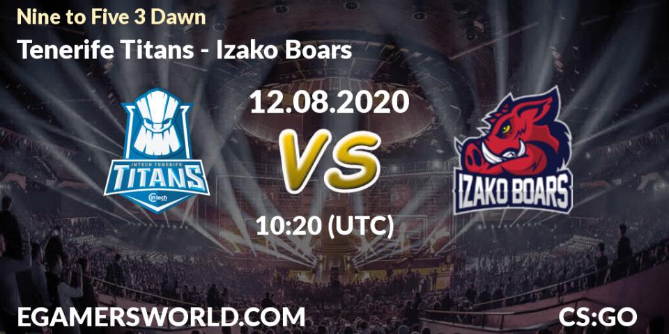 Prognose für das Spiel Tenerife Titans VS Izako Boars. 12.08.2020 at 10:20. Counter-Strike (CS2) - Nine to Five 3 Dawn