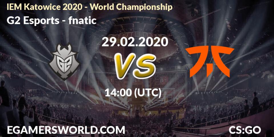 Prognose für das Spiel G2 Esports VS fnatic. 29.02.2020 at 14:00. Counter-Strike (CS2) - IEM Katowice 2020 