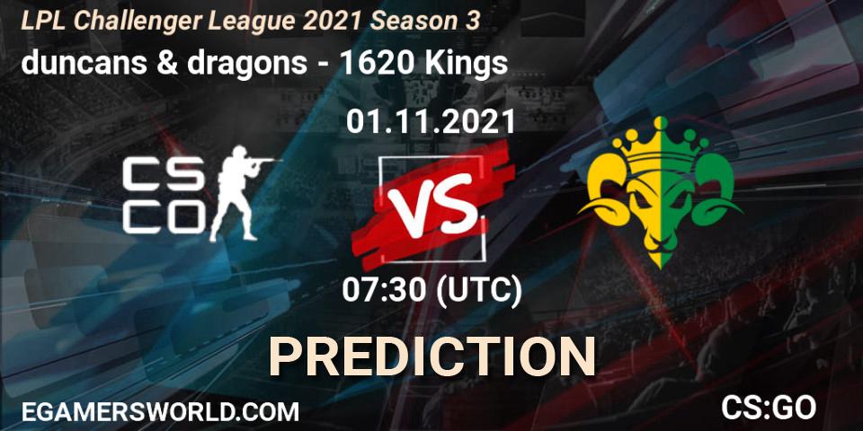 Prognose für das Spiel duncans & dragons VS 1620 Kings. 01.11.2021 at 07:30. Counter-Strike (CS2) - LPL Challenger League 2021 Season 3