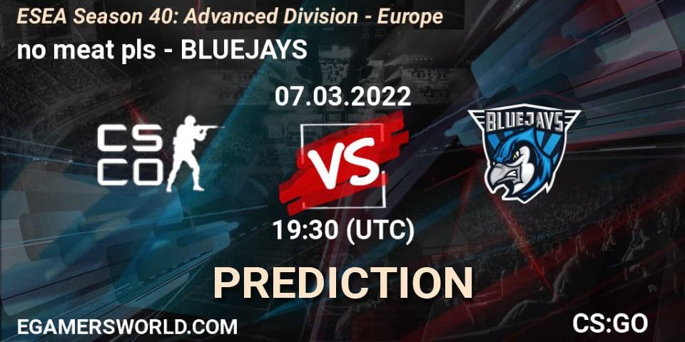 Prognose für das Spiel no meat pls VS BLUEJAYS. 07.03.2022 at 19:30. Counter-Strike (CS2) - ESEA Season 40: Advanced Division - Europe
