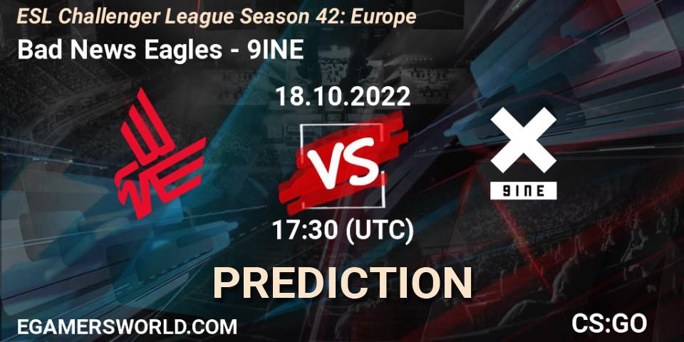 Prognose für das Spiel Bad News Eagles VS 9INE. 18.10.22. CS2 (CS:GO) - ESL Challenger League Season 42: Europe