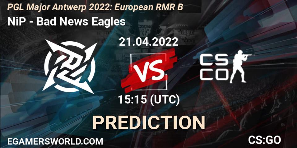Prognose für das Spiel NiP VS Bad News Eagles. 21.04.2022 at 15:30. Counter-Strike (CS2) - PGL Major Antwerp 2022: European RMR B