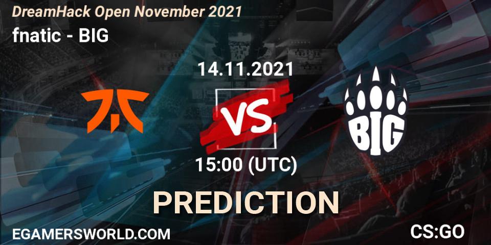Prognose für das Spiel fnatic VS BIG. 14.11.2021 at 15:00. Counter-Strike (CS2) - DreamHack Open November 2021