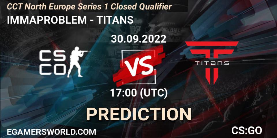Prognose für das Spiel IMMAPROBLEM VS TITANS. 30.09.2022 at 17:00. Counter-Strike (CS2) - CCT North Europe Series 1 Closed Qualifier