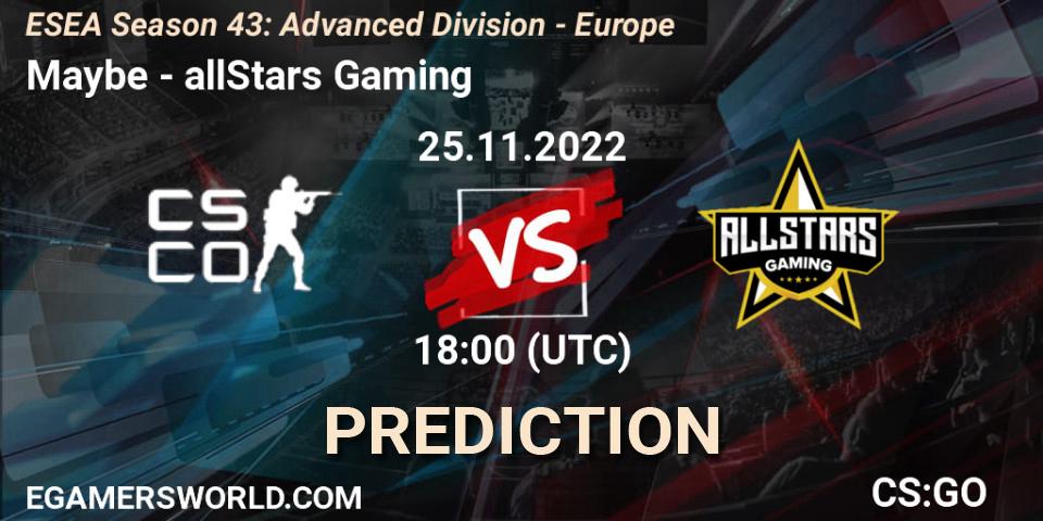Prognose für das Spiel Maybe VS allStars Gaming. 25.11.2022 at 18:00. Counter-Strike (CS2) - ESEA Season 43: Advanced Division - Europe