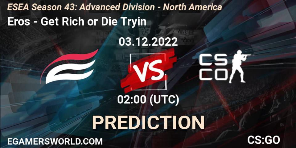 Prognose für das Spiel Eros VS Get Rich or Die Tryin. 03.12.2022 at 02:00. Counter-Strike (CS2) - ESEA Season 43: Advanced Division - North America