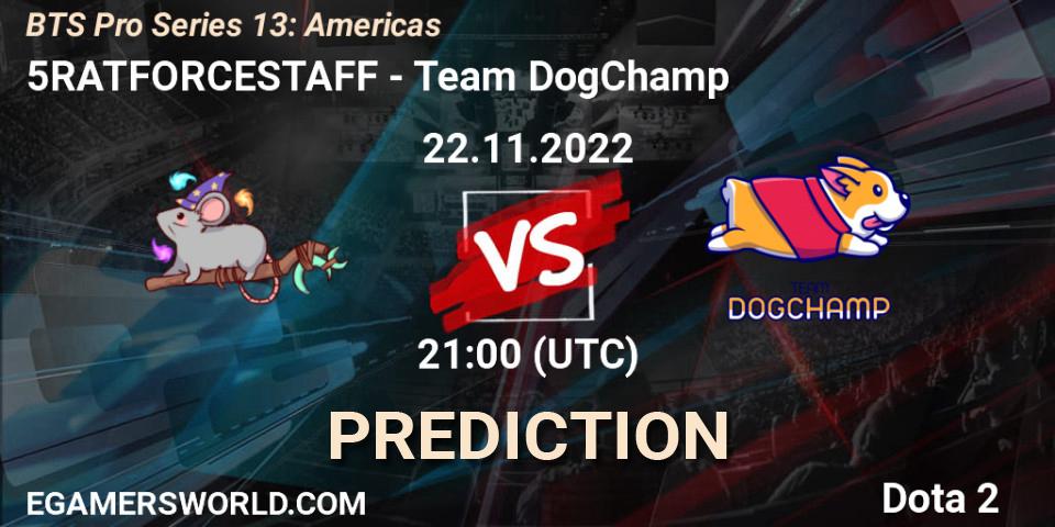 Prognose für das Spiel 5RATFORCESTAFF VS Team DogChamp. 22.11.2022 at 21:02. Dota 2 - BTS Pro Series 13: Americas