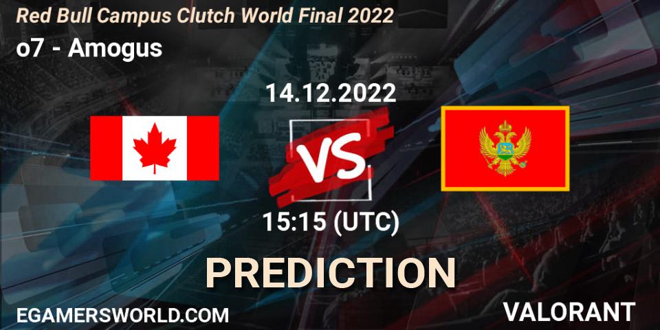 Prognose für das Spiel o7 VS Amogus. 14.12.2022 at 15:15. VALORANT - Red Bull Campus Clutch World Final 2022