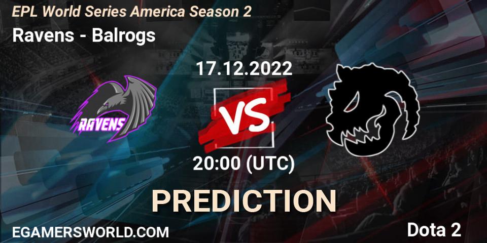 Prognose für das Spiel Ravens VS Balrogs. 17.12.2022 at 20:00. Dota 2 - EPL World Series America Season 2