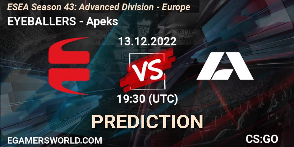 Prognose für das Spiel EYEBALLERS VS Apeks. 13.12.2022 at 14:00. Counter-Strike (CS2) - ESEA Season 43: Advanced Division - Europe