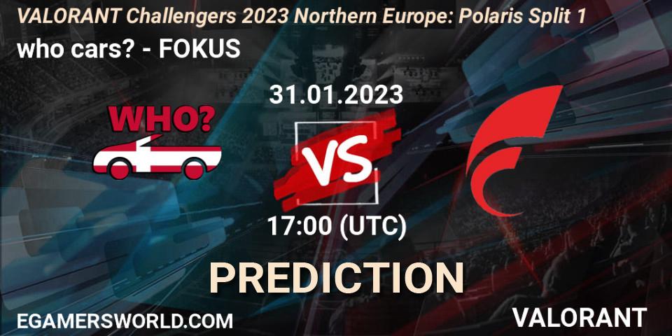 Prognose für das Spiel who cars? VS FOKUS. 31.01.23. VALORANT - VALORANT Challengers 2023 Northern Europe: Polaris Split 1