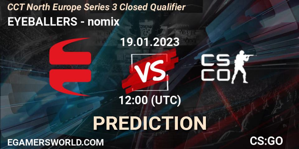 Prognose für das Spiel EYEBALLERS VS nomix. 19.01.2023 at 12:30. Counter-Strike (CS2) - CCT North Europe Series 3 Closed Qualifier