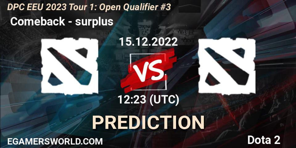 Prognose für das Spiel Comeback VS surplus. 15.12.2022 at 12:23. Dota 2 - DPC EEU 2023 Tour 1: Open Qualifier #3