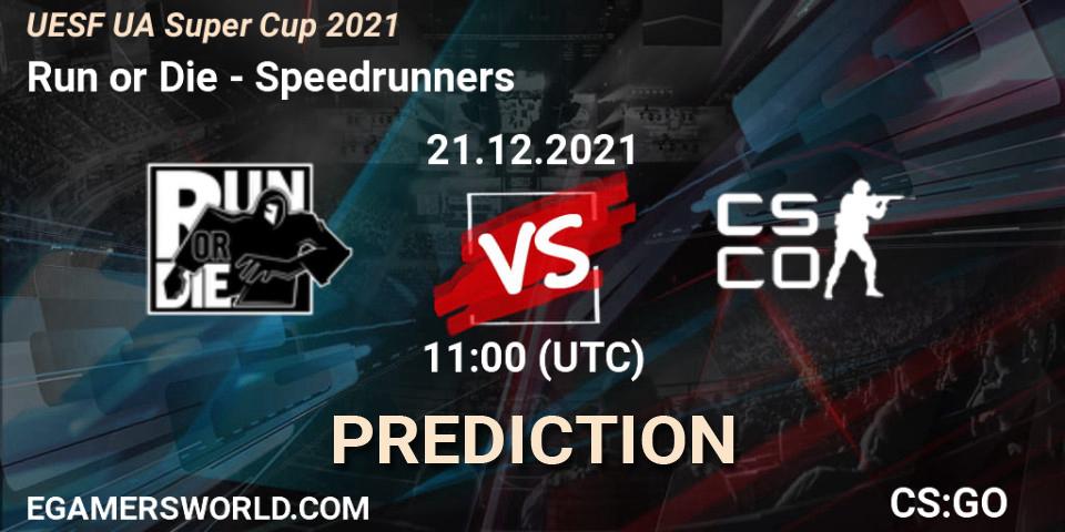 Prognose für das Spiel Run or Die VS Speedrunners. 21.12.2021 at 11:00. Counter-Strike (CS2) - UESF Ukrainian Super Cup 2021