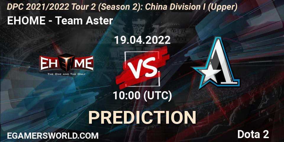 Prognose für das Spiel EHOME VS Team Aster. 19.04.22. Dota 2 - DPC 2021/2022 Tour 2 (Season 2): China Division I (Upper)