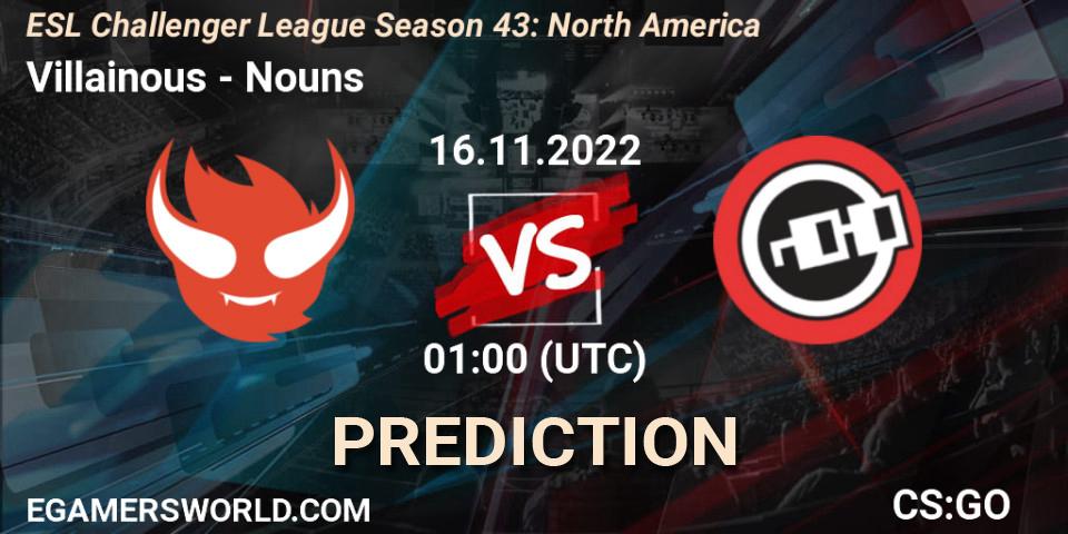 Prognose für das Spiel Villainous VS Nouns. 16.11.2022 at 01:00. Counter-Strike (CS2) - ESL Challenger League Season 43: North America