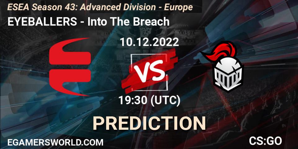 Prognose für das Spiel EYEBALLERS VS Into The Breach. 10.12.2022 at 13:00. Counter-Strike (CS2) - ESEA Season 43: Advanced Division - Europe