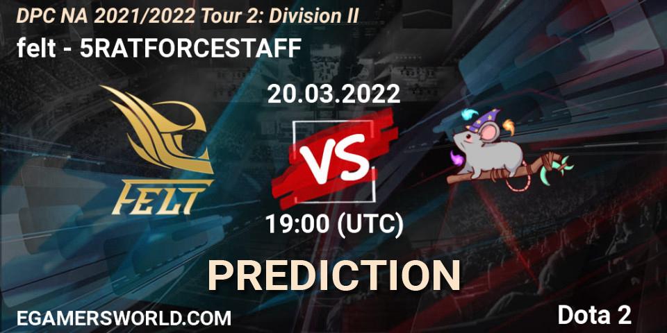 Prognose für das Spiel felt VS 5RATFORCESTAFF. 20.03.22. Dota 2 - DP 2021/2022 Tour 2: NA Division II (Lower) - ESL One Spring 2022