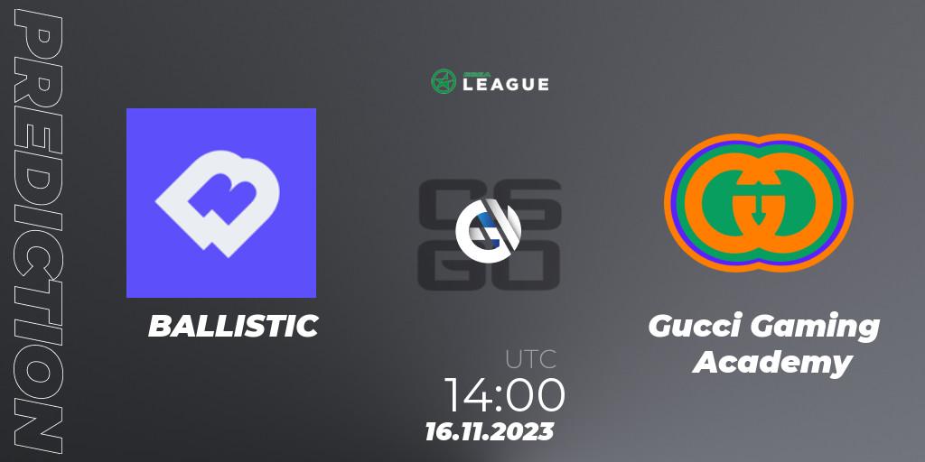 Prognose für das Spiel BALLISTIC VS Gucci Gaming Academy. 16.11.2023 at 14:00. Counter-Strike (CS2) - ESEA Season 47: Advanced Division - Europe