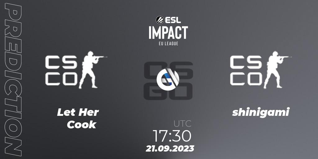 Prognose für das Spiel Let Her Cook VS shinigami. 21.09.23. CS2 (CS:GO) - ESL Impact League Season 4: European Division
