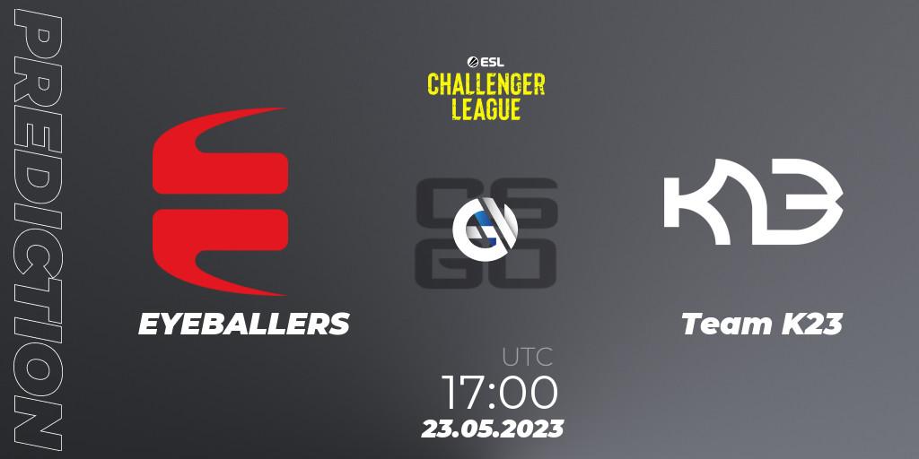 Prognose für das Spiel EYEBALLERS VS Team K23. 23.05.23. CS2 (CS:GO) - ESL Challenger League Season 45: Europe