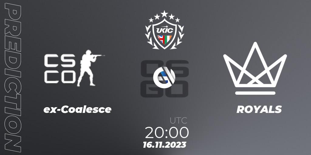 Prognose für das Spiel ex-Coalesce VS ROYALS. 16.11.2023 at 20:00. Counter-Strike (CS2) - UKIC League Season 0: Division 1 - Online Stage