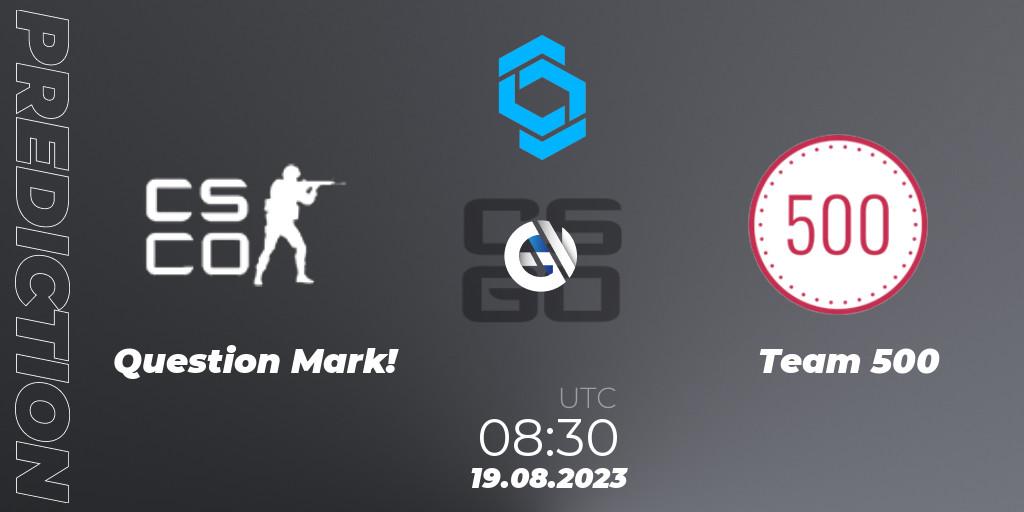 Prognose für das Spiel Question Mark! VS Team 500. 19.08.2023 at 08:30. Counter-Strike (CS2) - CCT East Europe Series #1
