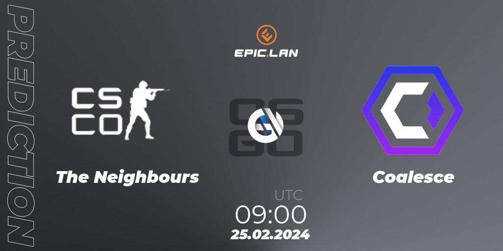 Prognose für das Spiel The Neighbours VS Coalesce. 25.02.2024 at 09:00. Counter-Strike (CS2) - EPIC.LAN 41