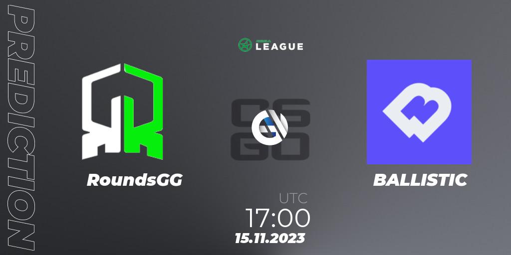 Prognose für das Spiel RoundsGG VS BALLISTIC. 15.11.2023 at 17:00. Counter-Strike (CS2) - ESEA Season 47: Advanced Division - Europe