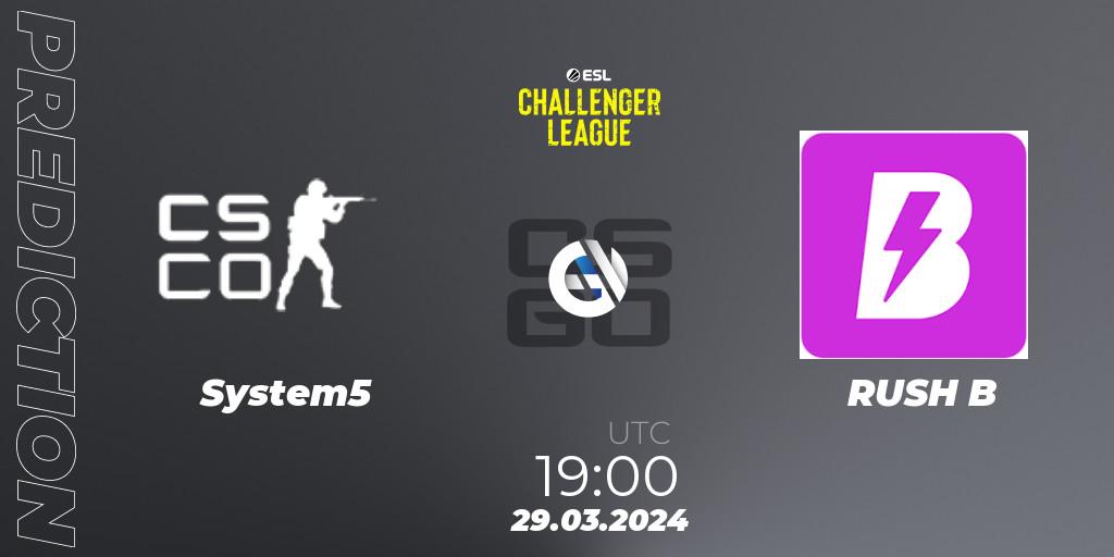 Prognose für das Spiel System5 VS RUSH B. 29.03.24. CS2 (CS:GO) - ESL Challenger League Season 47: Europe