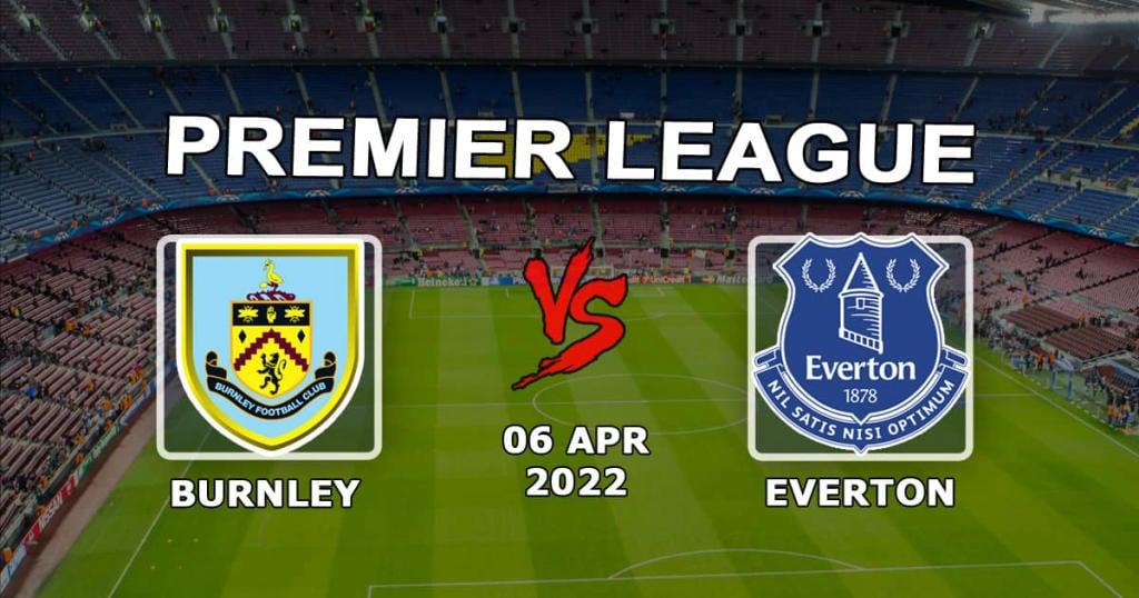 Burnley – Everton: Vorhersage und Wette auf das Spiel der Premier League – 06.04.2022
