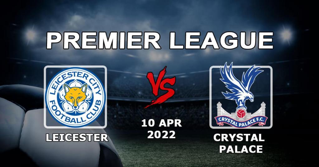 Leicester - Crystal Palace: Vorhersage und Wette auf das Spiel der Premier League - 10.04.2022