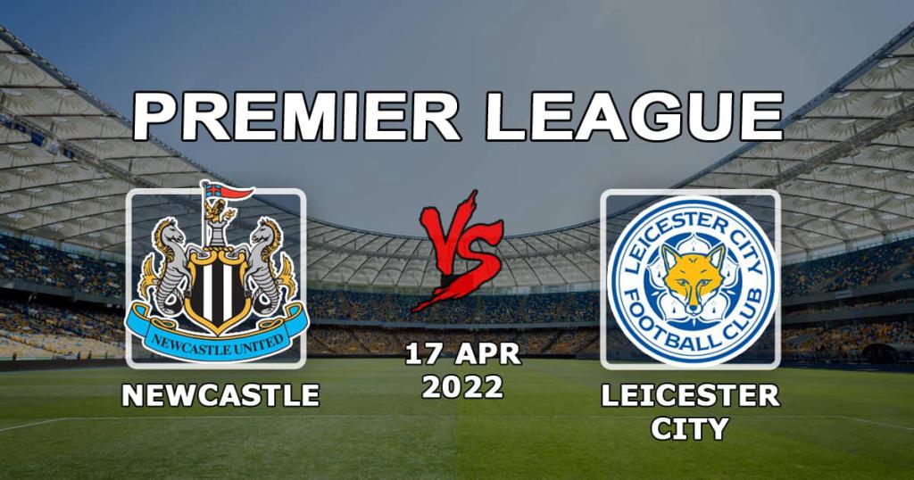 Newcastle - Leicester: Vorhersage und Wette auf das Spiel der Premier League - 17.04.2022