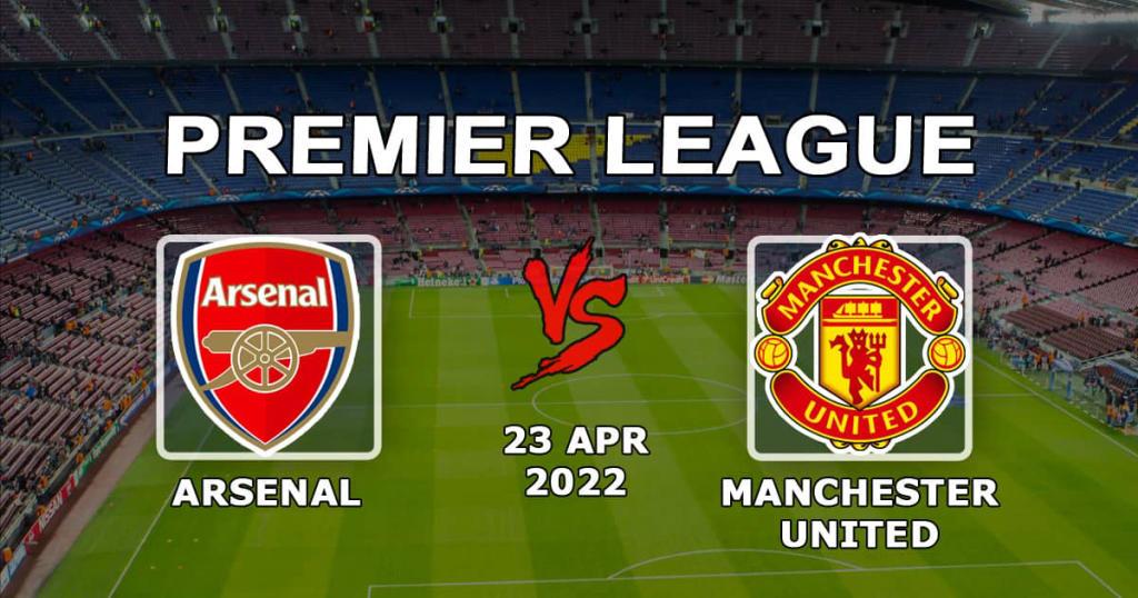 Arsenal - Manchester United: Vorhersage für das Spiel der 34. Runde der Premier League - 23.04.2022