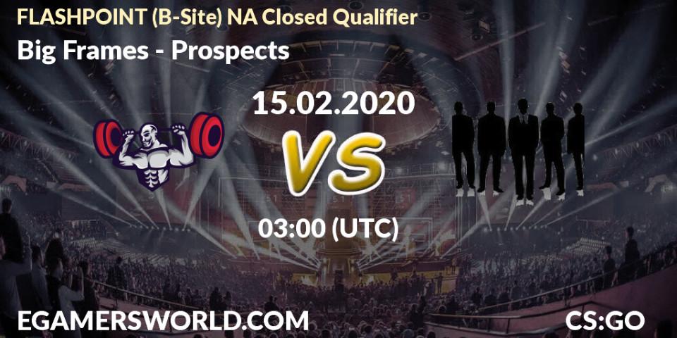 Prognose für das Spiel Big Frames VS Prospects. 15.02.20. CS2 (CS:GO) - FLASHPOINT North America Closed Qualifier