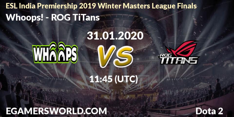 Prognose für das Spiel Whoops! VS ROG TiTans. 31.01.20. Dota 2 - ESL India Premiership 2019 Winter Masters League Finals
