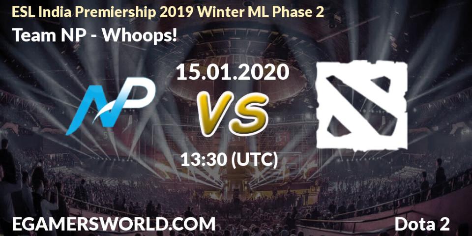 Prognose für das Spiel Team NP VS Whoops!. 15.01.20. Dota 2 - ESL India Premiership 2019 Winter ML Phase 2